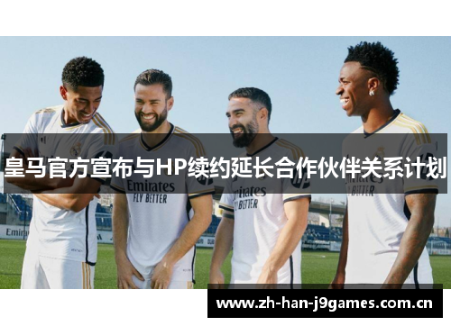 皇马官方宣布与HP续约延长合作伙伴关系计划 皇马官方宣布与HP续约延长合作伙伴关系计划